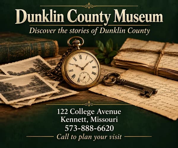 Dunklin County Museum — discover the stories of Dunklin County. 122 College Avenue, Kennett, 573-888-6620.
